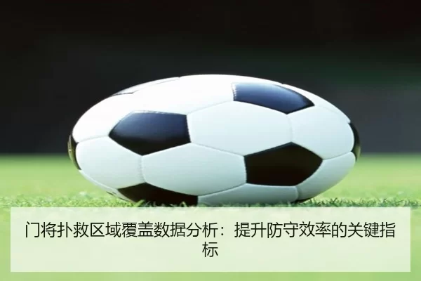 门将扑救区域覆盖数据分析：提升防守效率的关键指标