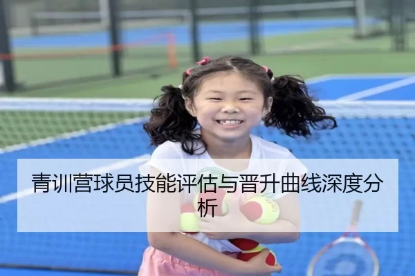 青训营球员技能评估与晋升曲线深度分析